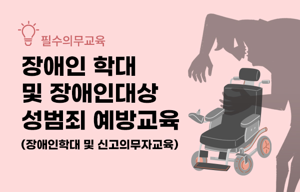 장애인 학대 및 장애인 대상 성범죄 예방교육(장애인학대 및 신고의무자교육)